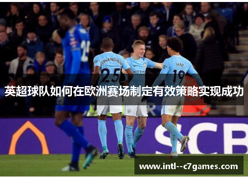 英超球队如何在欧洲赛场制定有效策略实现成功