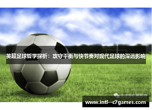 英超足球哲学探析:攻守平衡与快节奏对现代足球的深远影响 英超足球哲学探析:攻守平衡与快节奏对现代足球的深远影响