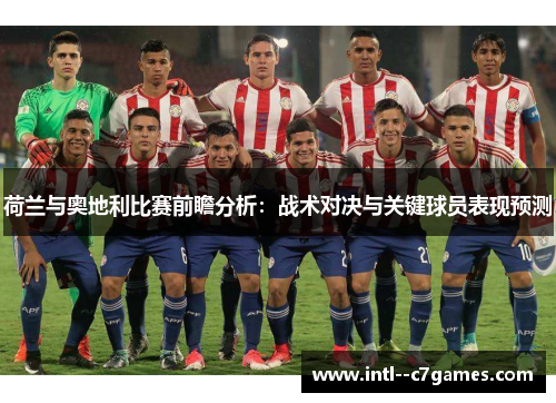 荷兰与奥地利比赛前瞻分析:战术对决与关键球员表现预测 荷兰与奥地利比赛前瞻分析:战术对决与关键球员表现预测