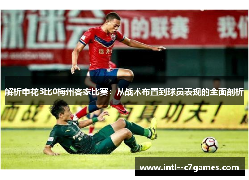 解析申花3比0梅州客家比赛：从战术布置到球员表现的全面剖析