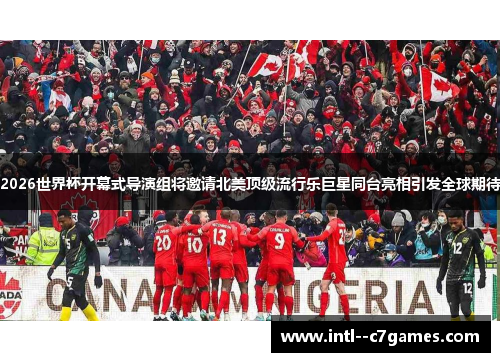 2026世界杯开幕式导演组将邀请北美顶级流行乐巨星同台亮相引发全球期待