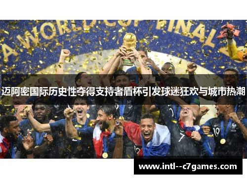 迈阿密国际历史性夺得支持者盾杯引发球迷狂欢与城市热潮