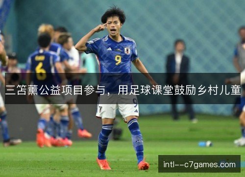 三笘薰公益项目参与，用足球课堂鼓励乡村儿童
